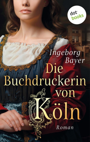 Ingeborg Bayer: Die Buchdruckerin von Köln
