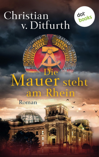 Christian v. Ditfurth: Die Mauer steht am Rhein