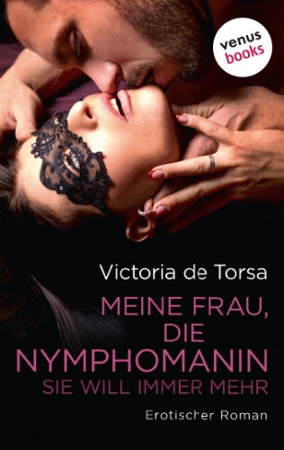 Victoria de Torsa: Meine Frau, die Nymphomanin: Sie will immer mehr