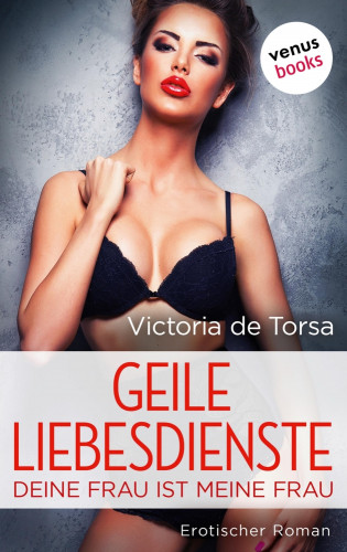 Victoria de Torsa: Geile Liebesdienste - Deine Frau ist meine Frau