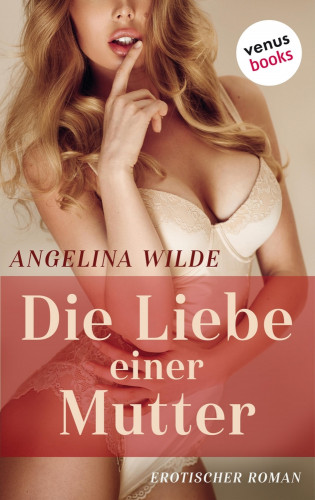 Angelina Wilde: Die Liebe einer Mutter