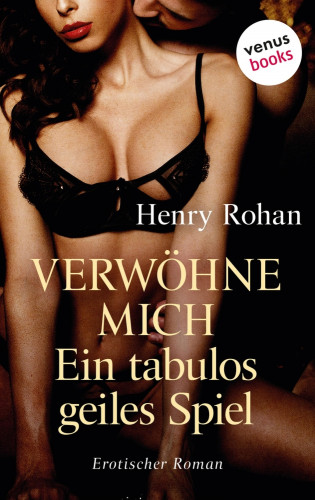 Henry Rohan: Verwöhne mich – Ein tabulos geiles Spiel