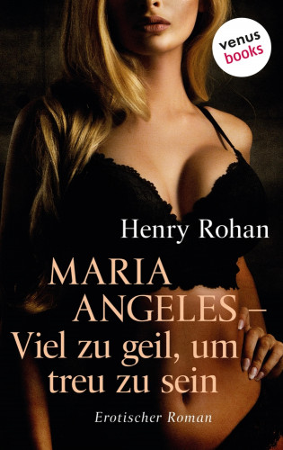 Henry Rohan: Maria Angeles – Viel zu geil, um treu zu sein