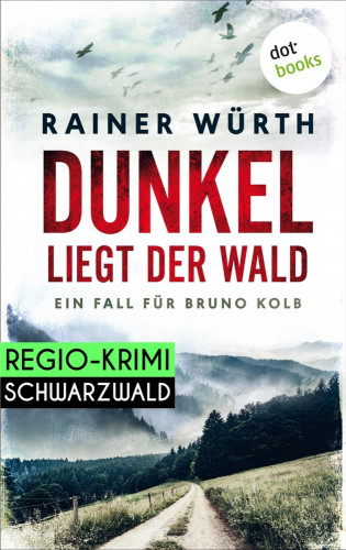Rainer Würth: Dunkel liegt der Wald: Ein Fall für Bruno Kolb - Band 2