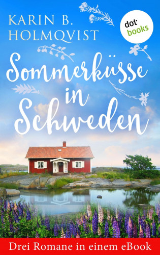 Karin B. Holmqvist: Sommerküsse in Schweden: Drei Romane in einem eBook