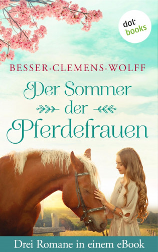 Jutta Besser, Dagmar Clemens, Evita Wolff: Der Sommer der Pferdefrauen: Drei Romane in einem eBook