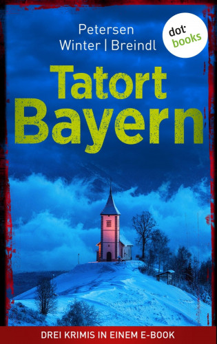 Nadine Petersen, MIchael Winter, Roman Breindl: Tatort: Bayern - Drei Krimis in einem eBook