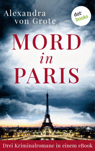 Alexandra von Grote: Mord in Paris: Drei Kriminalromane in einem eBook