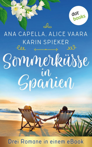 Ana Capella, Alice Vaara, Karin Spieker: Sommerküsse in Spanien: Drei Romane in einem eBook