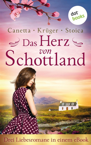 Christa Canetta, Maryla Krüger, Alina Stoica: Das Herz von Schottland: Drei Liebesromane in einem eBook