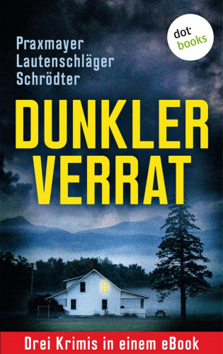 Angela Lautenschläger, Claudia Praxmayer, Sybille Schrödter: Dunkler Verrat: Drei Krimis in einem eBook