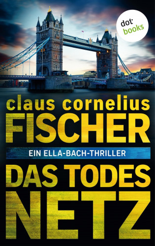 Claus Cornelius Fischer: Das Todesnetz: Ein Ella-Bach-Thriller