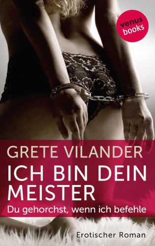 Grete Vilander: Ich bin dein Meister - Du gehorchst, wenn ich befehle