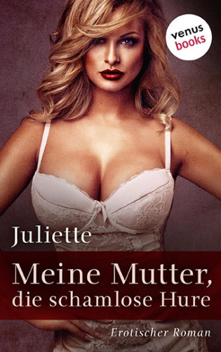 Juliette: Meine Mutter, die schamlose Hure