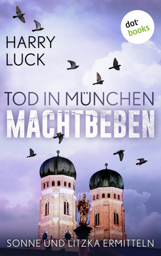 Harry Luck: Tod in München - Machtbeben: Der vierte Fall für Sonne und Litzka