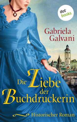 Gabriela Galvani: Die Liebe der Buchdruckerin - oder: Die Hüterin des Evangeliums