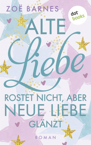 Zoë Barnes: Alte Liebe rostet nicht, aber neue Liebe glänzt