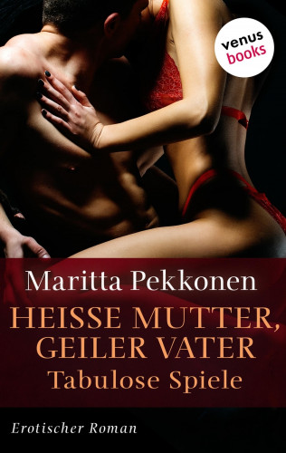 Maritta Pekkonen: Heiße Mutter, geiler Vater - Tabulose Spiele