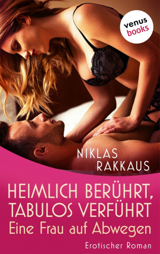 Niklas Rakkaus: Heimlich berührt, tabulos verführt - Eine Frau auf Abwegen