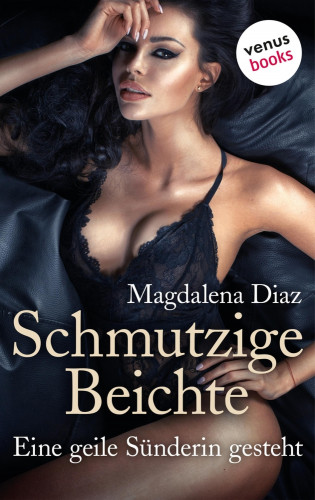 Magdalena Diaz: Schmutzige Beichte - Eine geile Sünderin gesteht