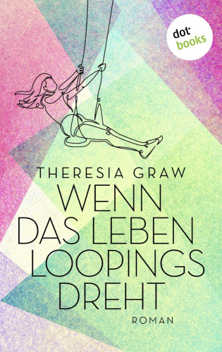 Theresia Graw: Wenn das Leben Loopings dreht