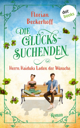 Florian Beckerhoff: Die Glückssuchenden: Herrn Haiduks Laden der Wünsche