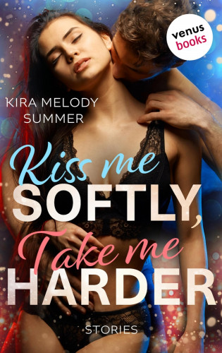 Kira Melody Summer: Kiss me softly, take me harder