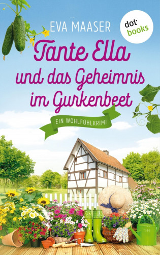 Eva Maaser: Tante Ella und das Geheimnis im Gurkenbeet - oder: Eine Gurke macht noch keinen Frühling
