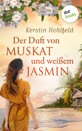Kerstin Hohlfeld: Der Duft von Muskat und weißem Jasmin - oder: Morgen ist ein neues Leben