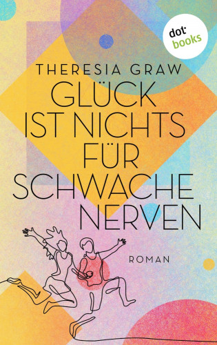 Theresia Graw: Glück ist nichts für schwache Nerven