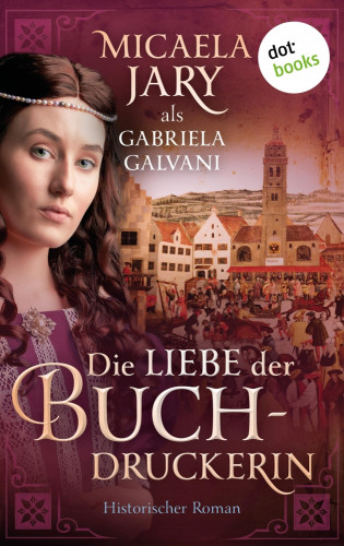 Gabriela Galvani auch bekannt als SPIEGEL-Bestsellerautorin Micaela Jary: Die Liebe der Buchdruckerin