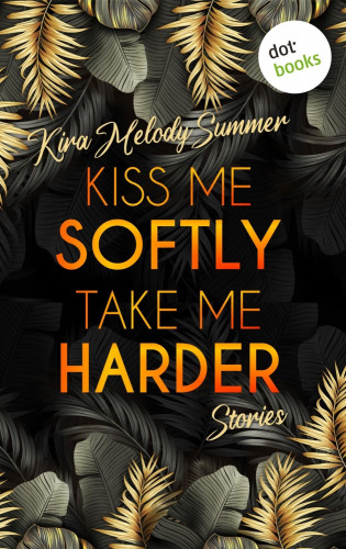 Kira Melody Summer: Kiss me softly, take me harder