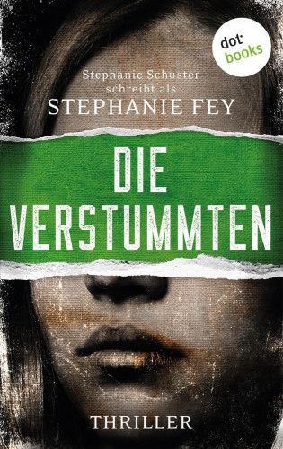 Stephanie Fey – auch bekannt als SPIEGEL-Bestseller-Autorin Stephanie Schuster: Die Verstummten
