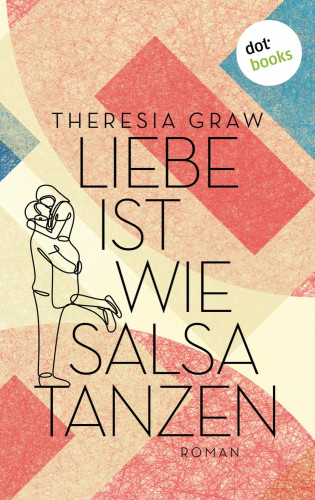 Theresia Graw: Liebe ist wie Salsa tanzen - oder: Mit Hanna nach Havanna