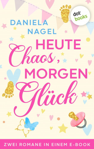 Daniela Nagel: Heute Chaos, morgen Glück