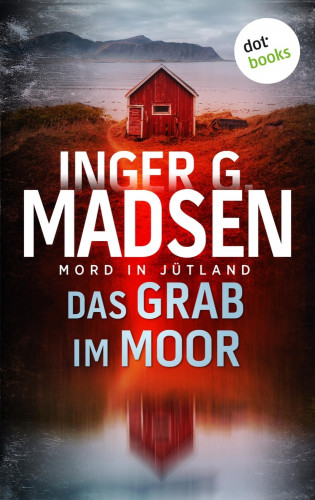 Inger Gammelgaard Madsen: Mord in Jütland: Das Grab im Moor