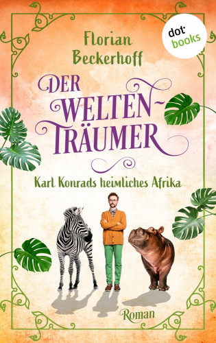 Florian Beckerhoff: Der Weltenträumer: Karl Konrads heimliches Afrika