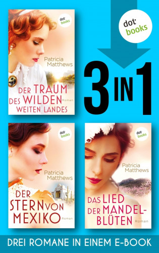Patricia Matthews: Der Traum des wilden, weites Landes & Der Stern von Mexiko & Das Lied der Mandelblüten