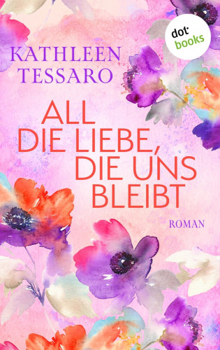 Kathleen Tessaro: All die Liebe, die uns bleibt - oder: Für immer dein