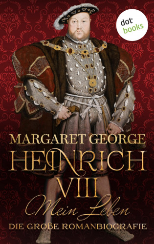 Margaret George: Heinrich VIII. - Mein Leben
