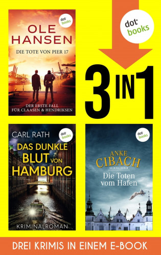 Ole Hansen, Carl Rath, Anke Cibach: Die Tote von Pier 17, Das dunkle Blut von Hamburg & Die Toten vom Hafen