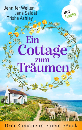 Jennifer Wellen, Jana Seidel, Trisha Ashley: Ein Cottage zum Träumen