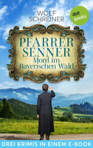 Wolf Schreiner: Pfarrer Senner: Mord im Bayerischen Wald