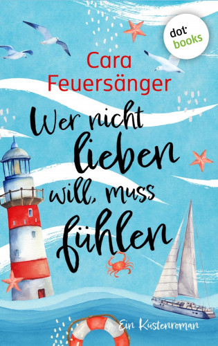 Cara Feuersänger: Wer nicht lieben will, muss fühlen