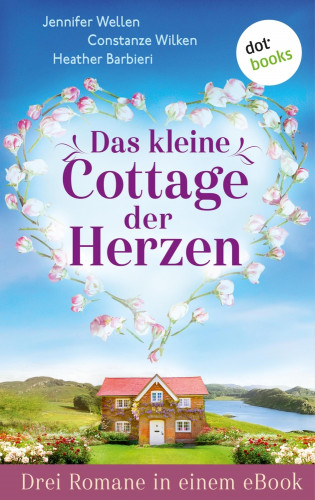 Jennifer Wellen, Constanze Wilken, Heather Barbieri: Das kleine Cottage der Herzen