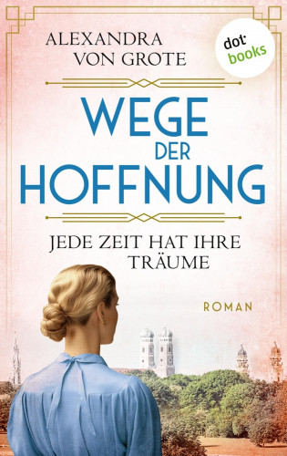 Alexandra von Grote: Wege der Hoffnung - Jede Zeit hat ihre Träume
