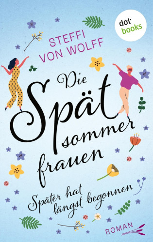 Steffi von Wolff: Die Spätsommerfrauen – oder: Später hat längst begonnen