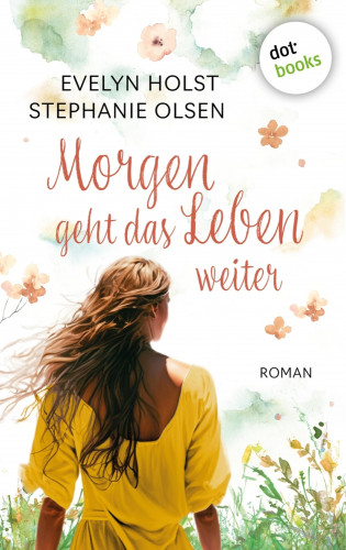 Evelyn Holst, Stephanie Olsen: Morgen geht das Leben weiter
