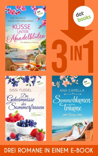 Uschi von Grudzinski, Evelyn Holst, Sissi Flegel, Ana Capella: Küsse unter Mandelblüten, Die Geheimnisse der Sommerfrauen & Sommerblumenträume