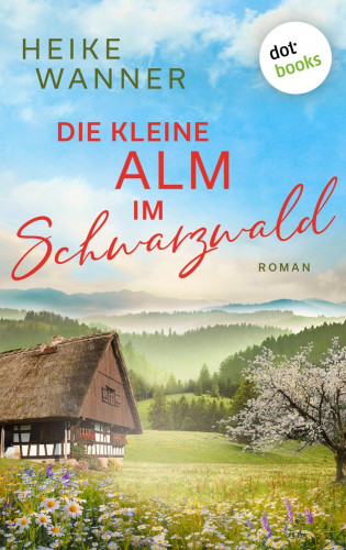 Heike Wanner: Die kleine Alm im Schwarzwald - oder: Eine Handvoll Sommerglück